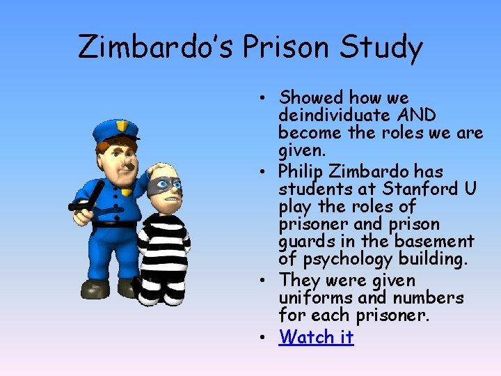 Zimbardo’s Prison Study • Showed how we deindividuate AND become the roles we are