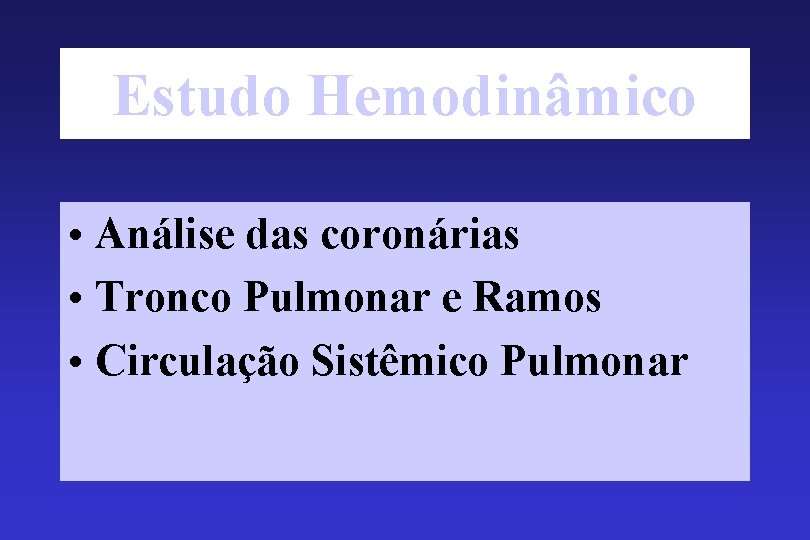 Estudo Hemodinâmico • Análise das coronárias • Tronco Pulmonar e Ramos • Circulação Sistêmico