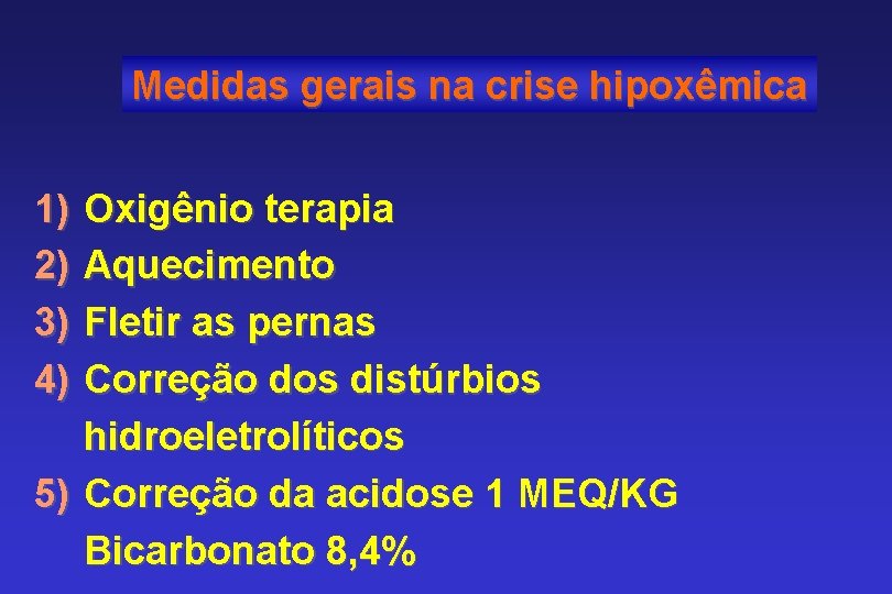 Medidas gerais na crise hipoxêmica 1) 2) 3) 4) Oxigênio terapia Aquecimento Fletir as