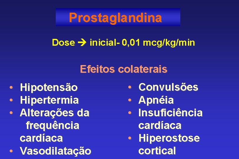 Prostaglandina Dose inicial- 0, 01 mcg/kg/min Efeitos colaterais • • • Hipotensão Hipertermia Alterações