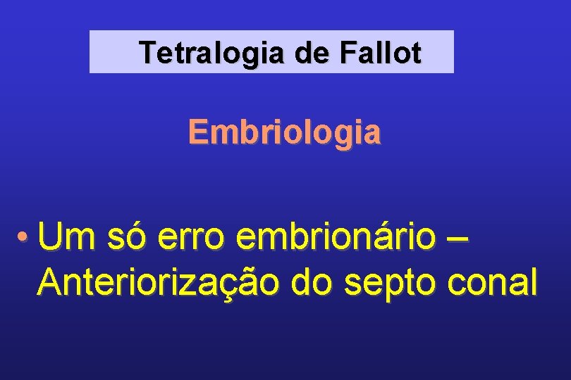 Tetralogia de Fallot Embriologia • Um só erro embrionário – Anteriorização do septo conal