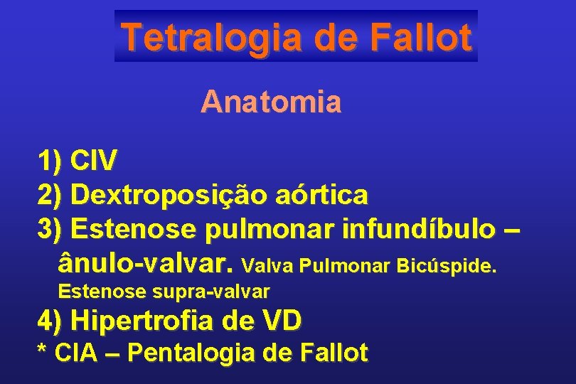 Tetralogia de Fallot Anatomia 1) CIV 2) Dextroposição aórtica 3) Estenose pulmonar infundíbulo –