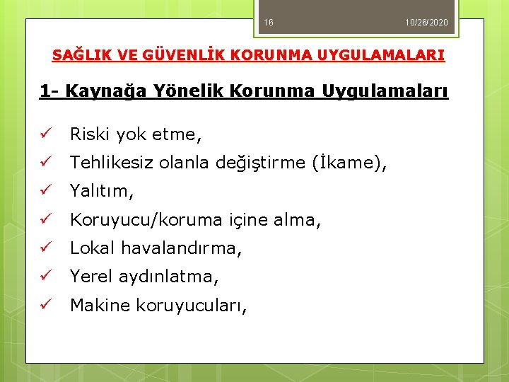 16 10/26/2020 SAĞLIK VE GÜVENLİK KORUNMA UYGULAMALARI 1 - Kaynağa Yönelik Korunma Uygulamaları ü