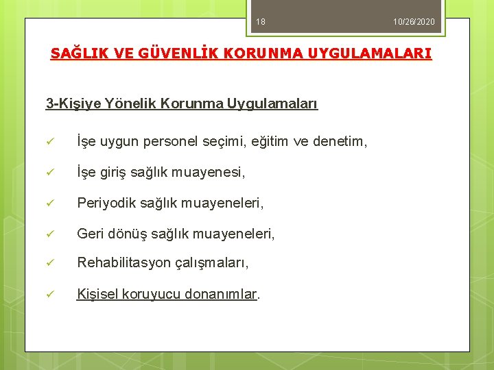 18 10/26/2020 SAĞLIK VE GÜVENLİK KORUNMA UYGULAMALARI 3 -Kişiye Yönelik Korunma Uygulamaları ü İşe