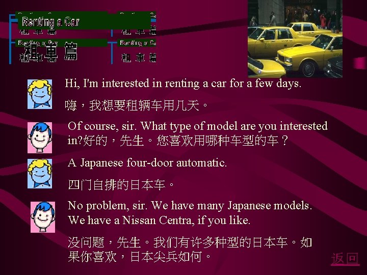 Hi, I'm interested in renting a car for a few days. 嗨，我想要租辆车用几天。 Of course,