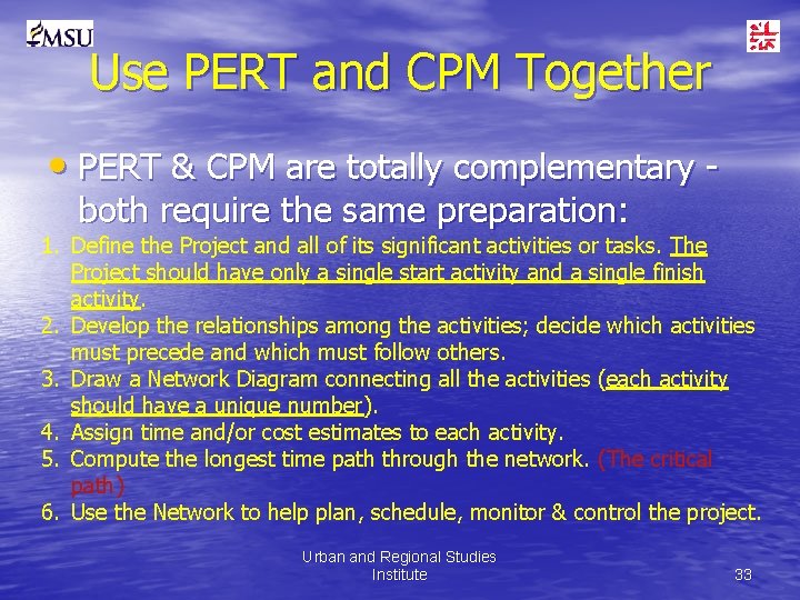 Use PERT and CPM Together • PERT & CPM are totally complementary both require