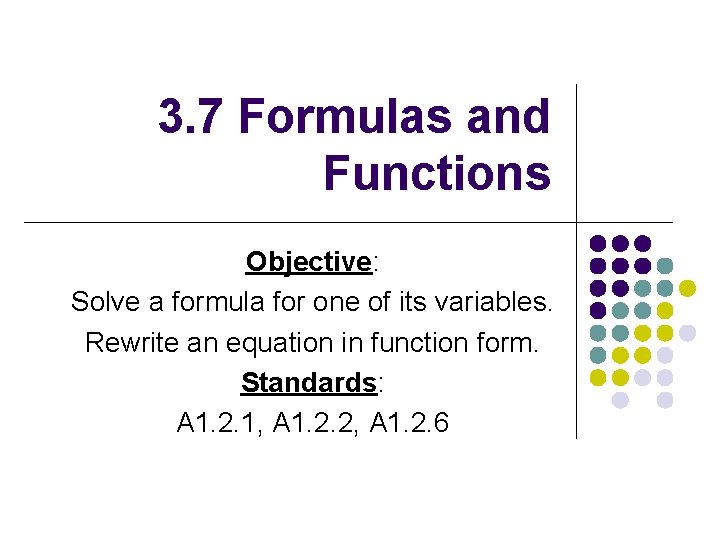 3. 7 Formulas and Functions Objective: Solve a formula for one of its variables.