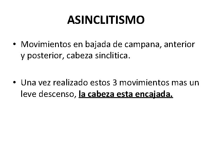 ASINCLITISMO • Movimientos en bajada de campana, anterior y posterior, cabeza sinclitica. • Una