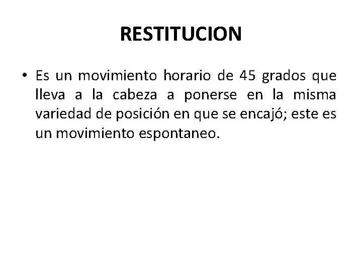 RESTITUCION • Es un movimiento horario de 45 grados que lleva a la cabeza