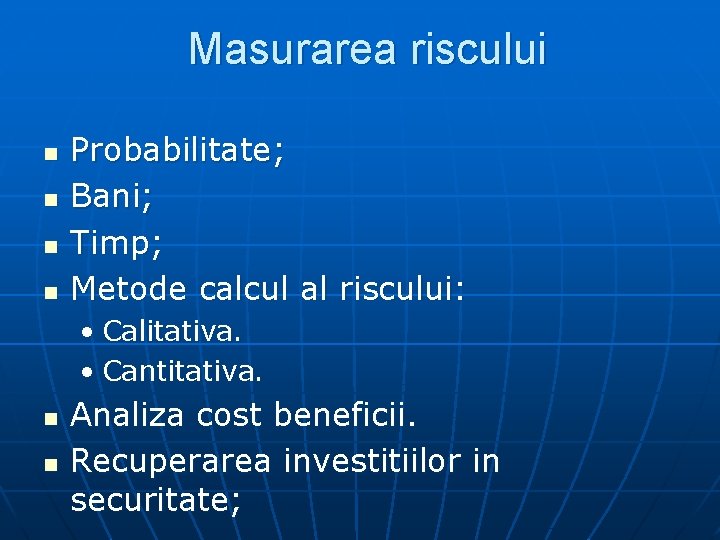 Masurarea riscului n n Probabilitate; Bani; Timp; Metode calcul al riscului: • Calitativa. •
