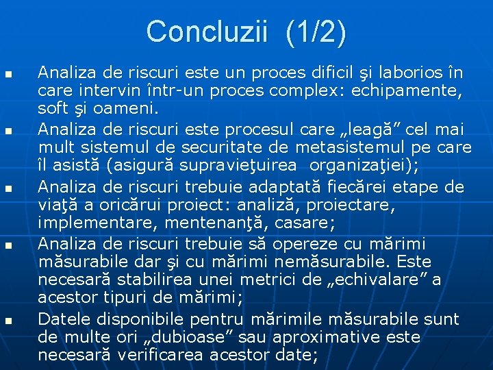 Concluzii (1/2) n n n Analiza de riscuri este un proces dificil şi laborios