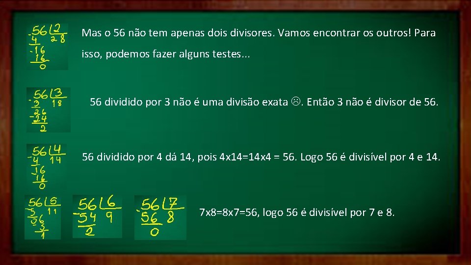 Mas o 56 não tem apenas dois divisores. Vamos encontrar os outros! Para isso,