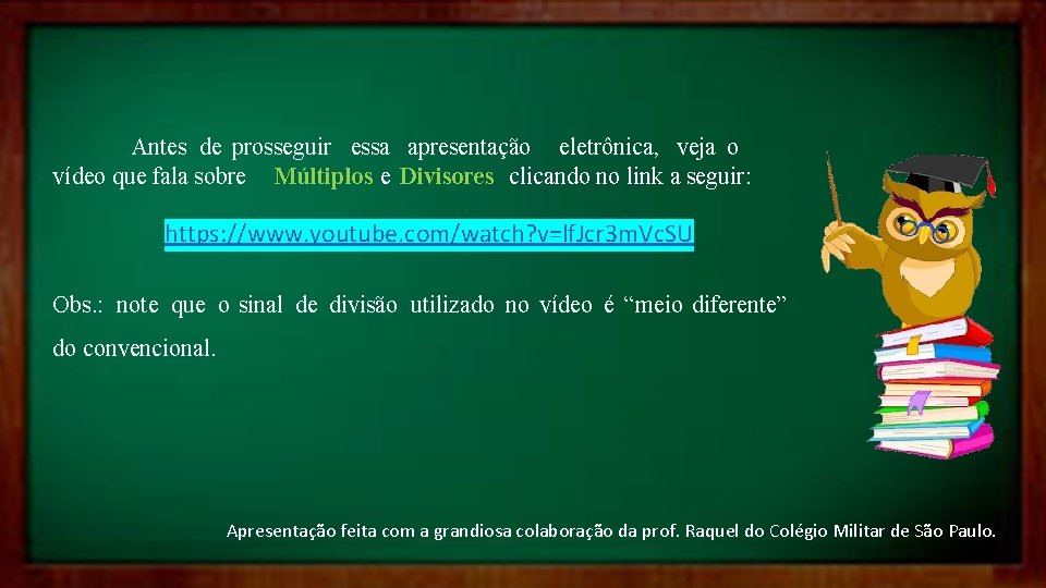 Antes de prosseguir essa apresentação eletrônica, veja o vídeo que fala sobre Múltiplos e