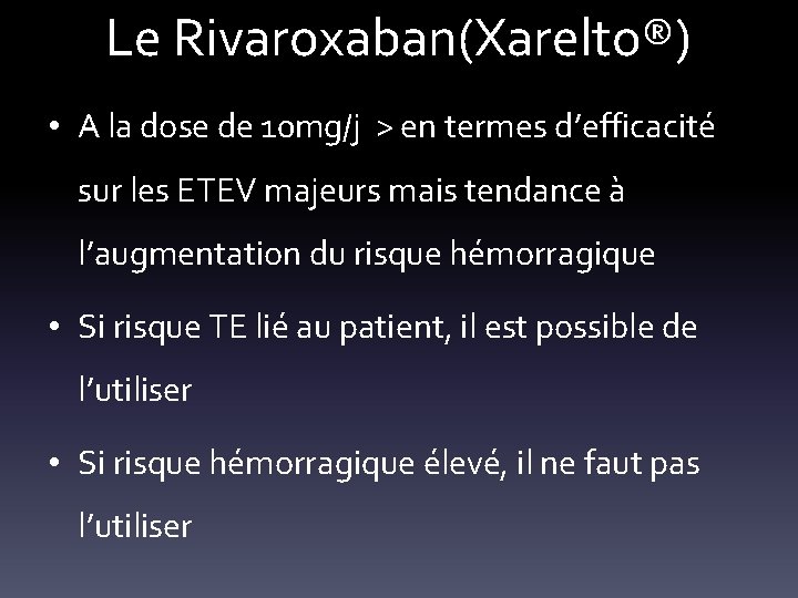 Le Rivaroxaban(Xarelto®) • A la dose de 10 mg/j > en termes d’efficacité sur