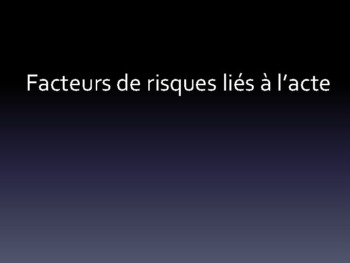 Facteurs de risques liés à l’acte 