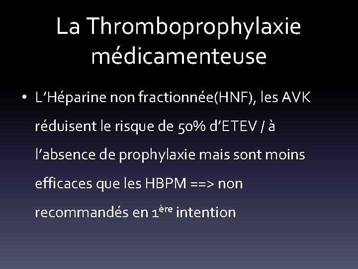 La Thromboprophylaxie médicamenteuse • L’Héparine non fractionnée(HNF), les AVK réduisent le risque de 50%