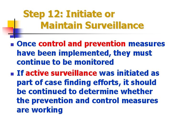 Step 12: Initiate or Maintain Surveillance n n Once control and prevention measures have