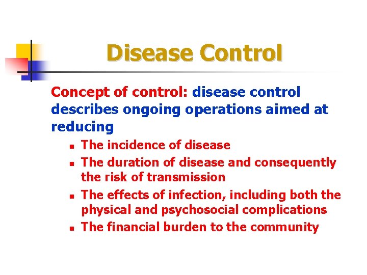  Disease Control Concept of control: disease control describes ongoing operations aimed at reducing
