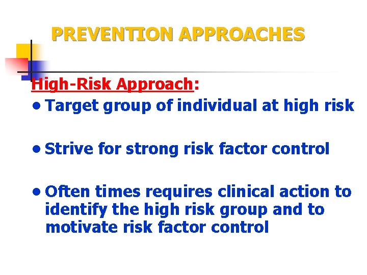 PREVENTION APPROACHES High-Risk Approach: • Target group of individual at high risk • Strive