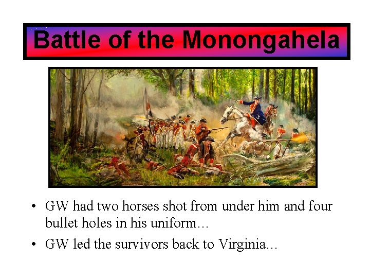 Battle of the Monongahela • GW had two horses shot from under him and
