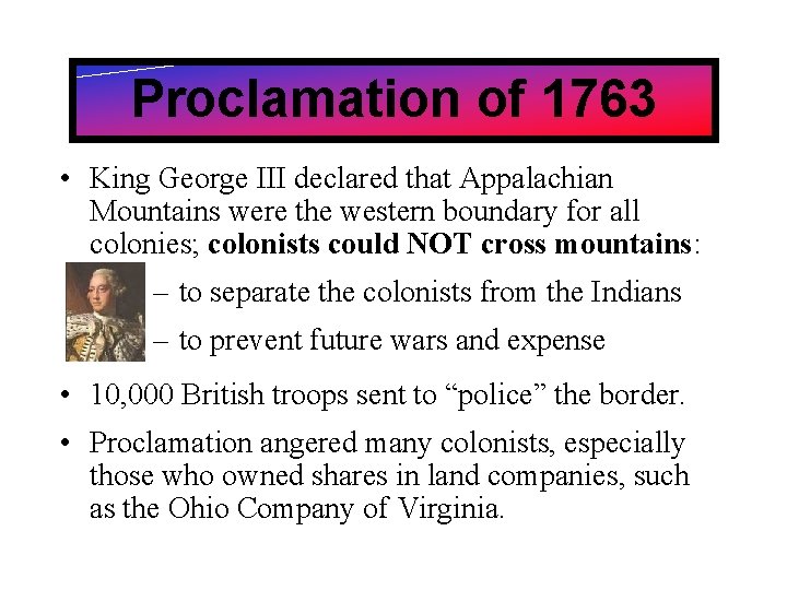Proclamation of 1763 • King George III declared that Appalachian Mountains were the western