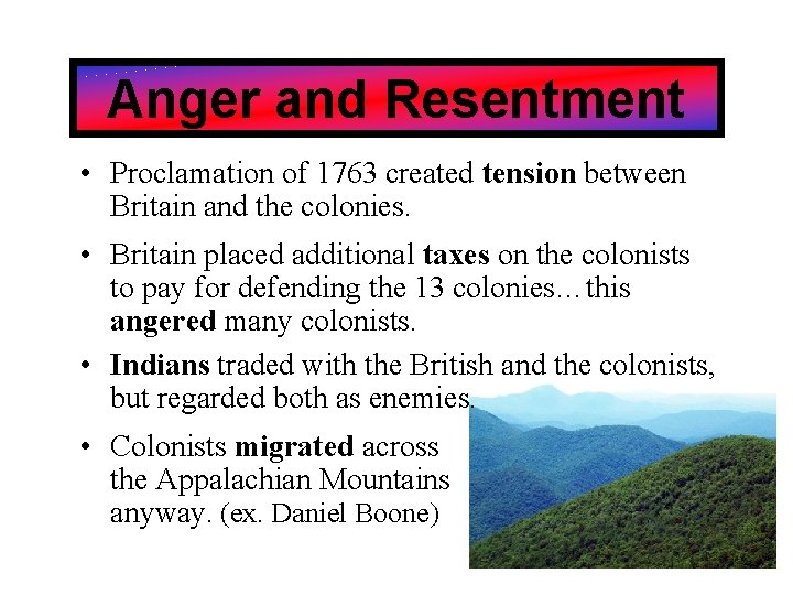 Anger and Resentment • Proclamation of 1763 created tension between Britain and the colonies.