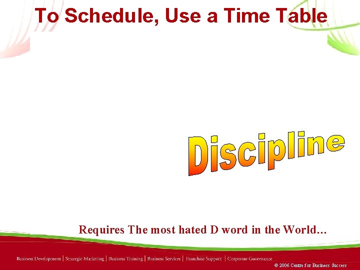 To Schedule, Use a Time Table Requires The most hated D word in the