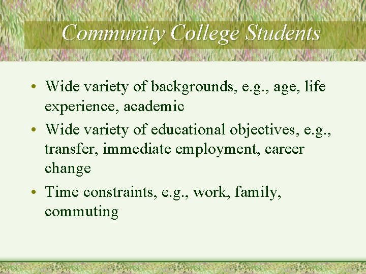 Community College Students • Wide variety of backgrounds, e. g. , age, life experience,