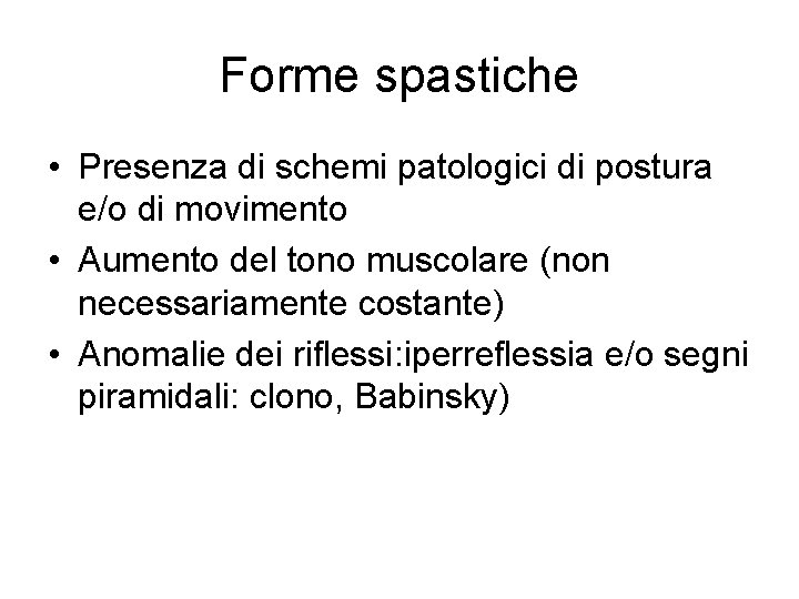 Forme spastiche • Presenza di schemi patologici di postura e/o di movimento • Aumento