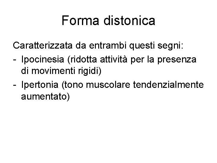 Forma distonica Caratterizzata da entrambi questi segni: - Ipocinesia (ridotta attività per la presenza