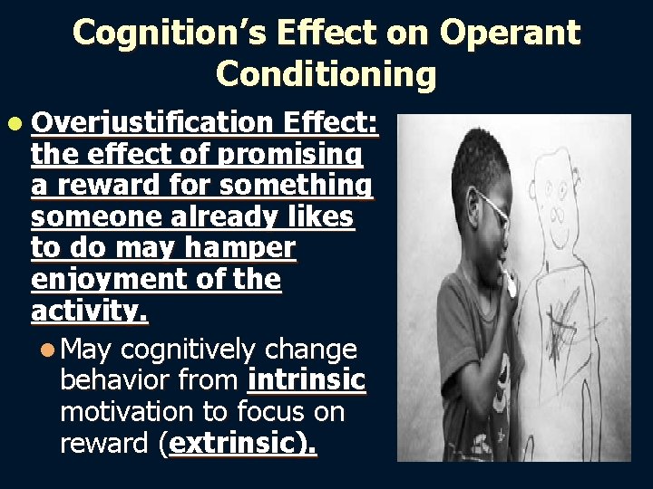 Cognition’s Effect on Operant Conditioning l Overjustification Effect: the effect of promising a reward