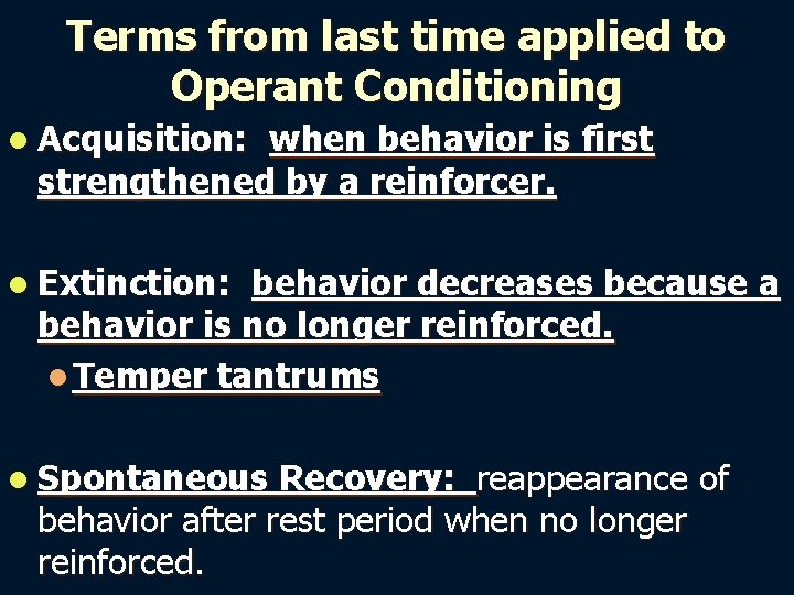 Terms from last time applied to Operant Conditioning l Acquisition: when behavior is first