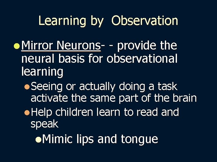 Learning by Observation l Mirror Neurons- - provide the neural basis for observational learning