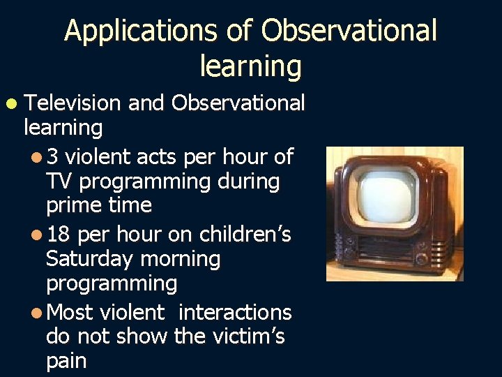 Applications of Observational learning l Television and Observational learning l 3 violent acts per