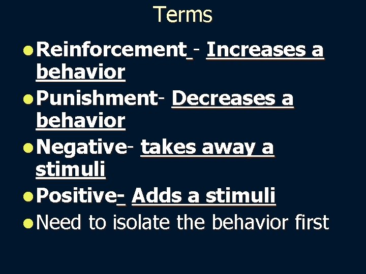 Terms l Reinforcement - Increases a behavior l Punishment- Decreases a behavior l Negative-