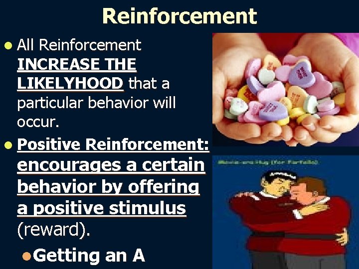 Reinforcement l All Reinforcement INCREASE THE LIKELYHOOD that a particular behavior will occur. l