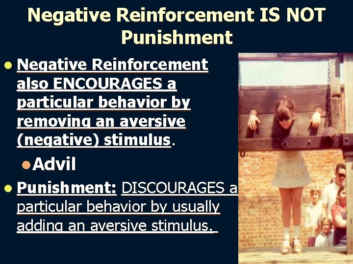 Negative Reinforcement IS NOT Punishment l Negative Reinforcement also ENCOURAGES a particular behavior by