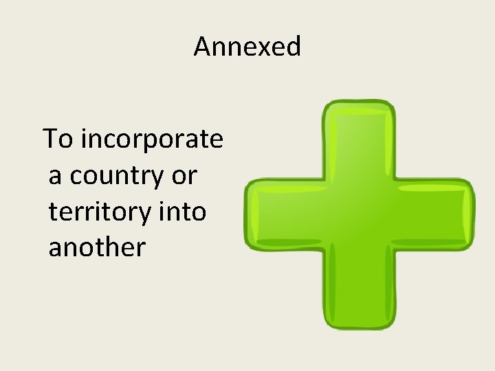 Annexed To incorporate a country or territory into another 