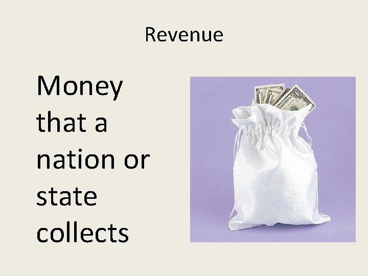 Revenue Money that a nation or state collects 