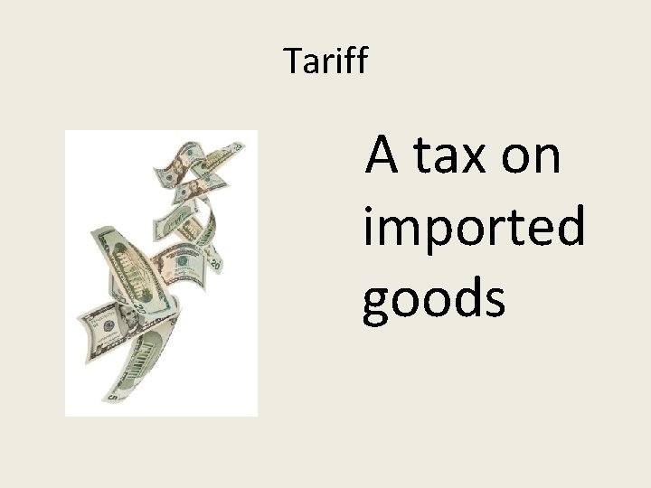 Tariff A tax on imported goods 