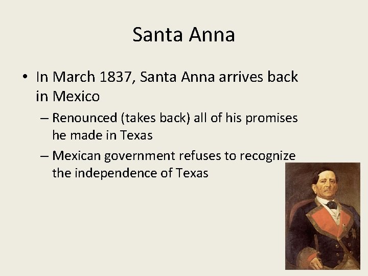 Santa Anna • In March 1837, Santa Anna arrives back in Mexico – Renounced