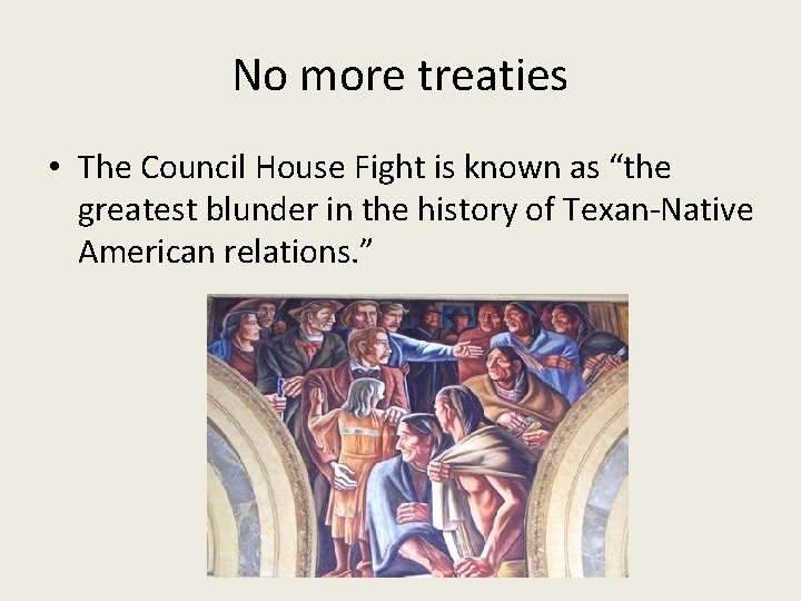 No more treaties • The Council House Fight is known as “the greatest blunder