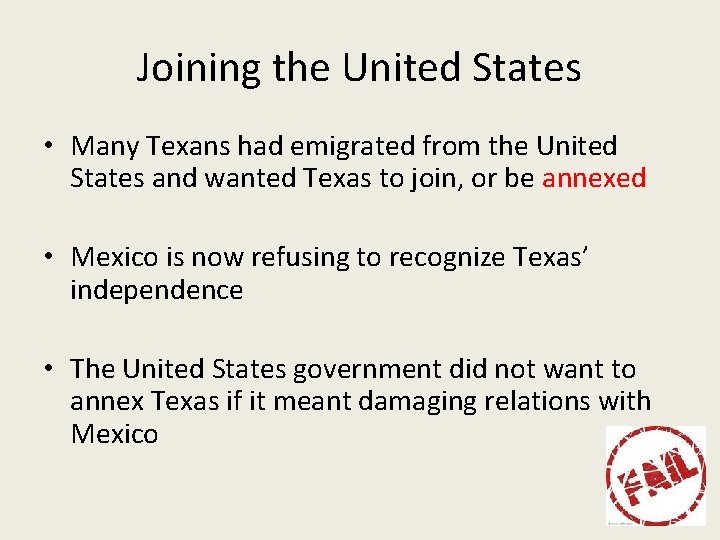 Joining the United States • Many Texans had emigrated from the United States and