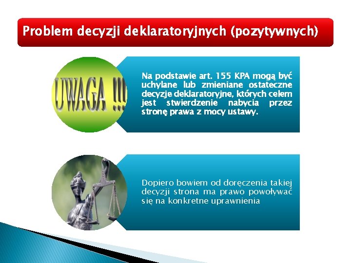 Problem decyzji deklaratoryjnych (pozytywnych) Na podstawie art. 155 KPA mogą być uchylane lub zmieniane