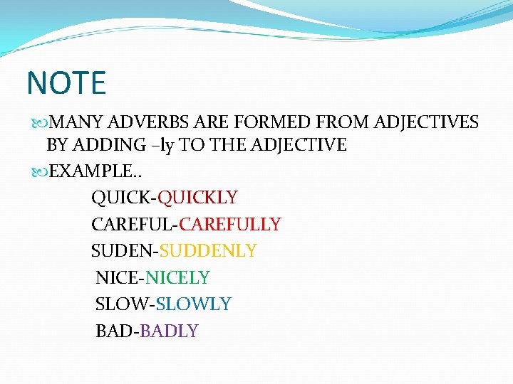 NOTE MANY ADVERBS ARE FORMED FROM ADJECTIVES BY ADDING –ly TO THE ADJECTIVE EXAMPLE.