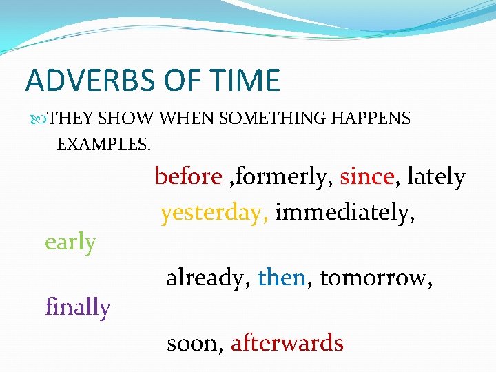 ADVERBS OF TIME THEY SHOW WHEN SOMETHING HAPPENS EXAMPLES. early finally before , formerly,