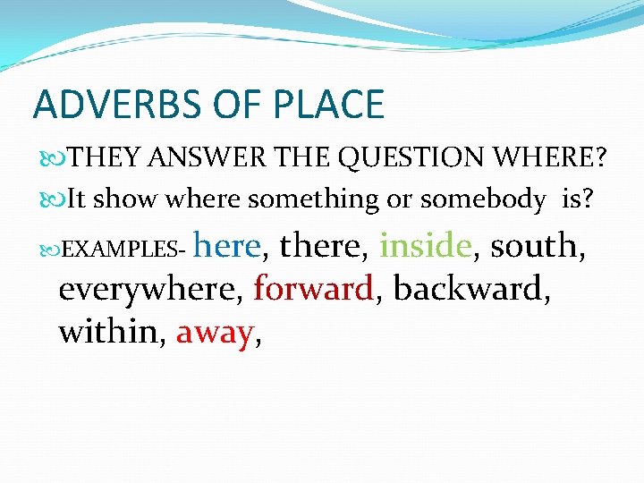 ADVERBS OF PLACE THEY ANSWER THE QUESTION WHERE? It show where something or somebody