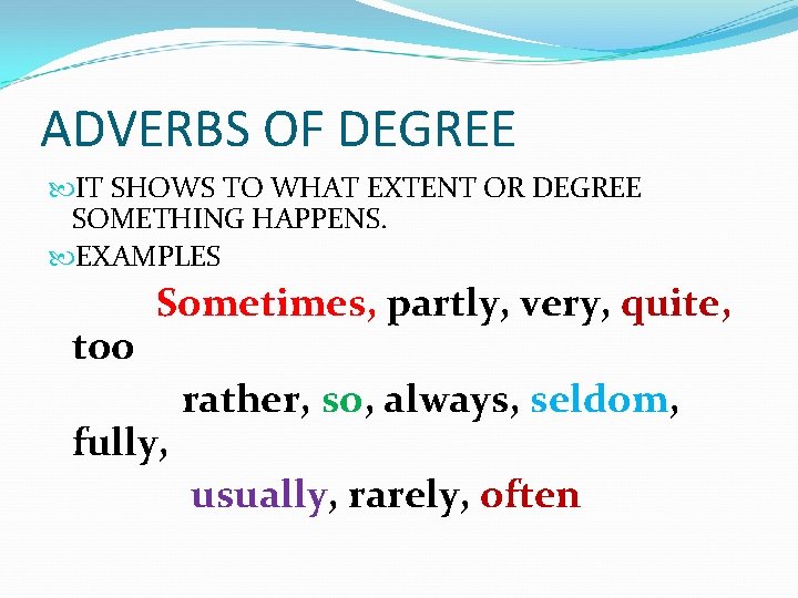 ADVERBS OF DEGREE IT SHOWS TO WHAT EXTENT OR DEGREE SOMETHING HAPPENS. EXAMPLES too