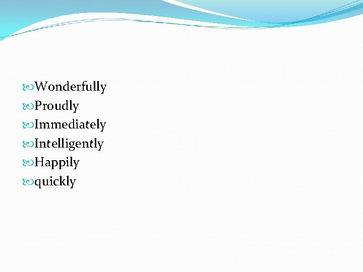  Wonderfully Proudly Immediately Intelligently Happily quickly 
