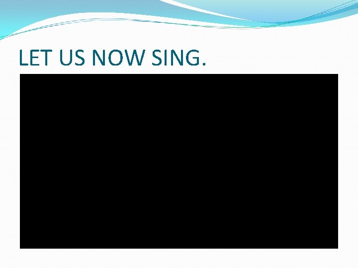 LET US NOW SING. 